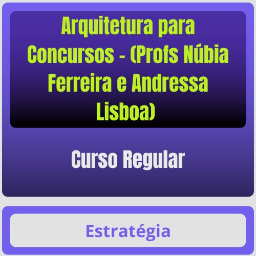 Arquitetura para Concursos - Curso Regular (Profs Núbia Ferreira e Andressa Lisboa)