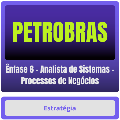 PETROBRAS (Ênfase 6 - Analista de Sistemas - Processos de Negócios) Pacote