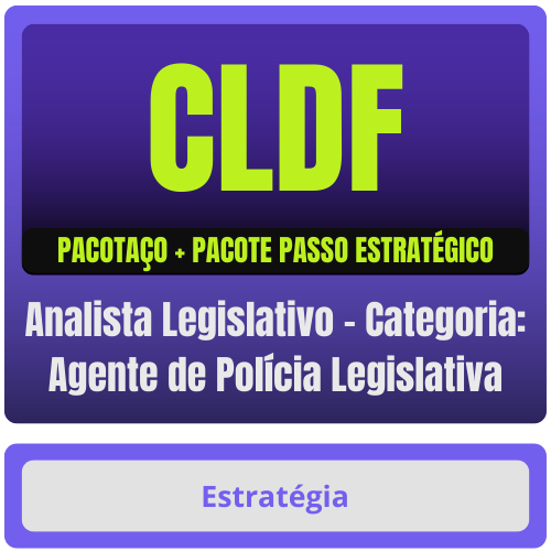 CLDF (Analista Legislativo - Categoria: Agente de Polícia Legislativa) Pacotaço - Pacote Teórico + Pacote Passo Estratégico