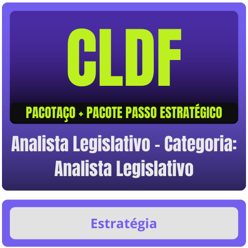 CLDF (Analista Legislativo - Categoria: Analista Legislativo) Pacotaço - Pacote Teórico + Pacote Passo Estratégico
