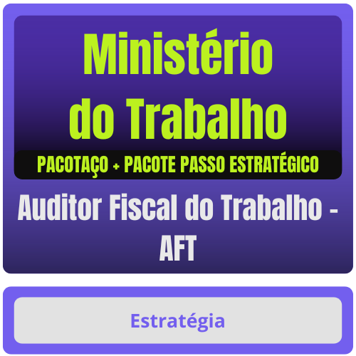 Ministério do Trabalho (Auditor Fiscal do Trabalho - AFT) Pacotaço - Pacote Teórico + Pacote Passo Estratégico