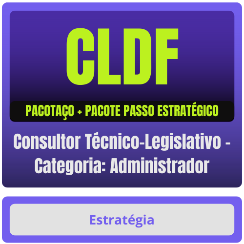 CLDF (Consultor Técnico-Legislativo - Categoria: Administrador) Pacotaço - Pacote Teórico + Pacote Passo Estratégico