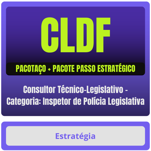 CLDF (Consultor Técnico-Legislativo - Categoria: Inspetor de Polícia Legislativa) Pacotaço - Pacote Teórico + Pacote Passo Estratégico