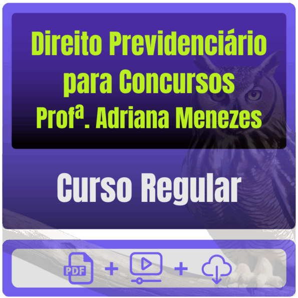 Direito Previdenciário para Concursos - Curso Regular (Profª. Adriana Menezes)