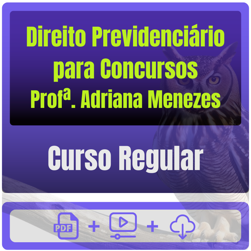 Direito Previdenciário para Concursos - Curso Regular (Profª. Adriana Menezes)