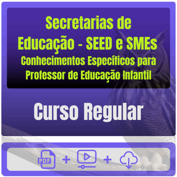 Secretarias de Educação - SEED e SMEs (Cursos Regulares) Conhecimentos Específicos para Professor de Educação Infantil
