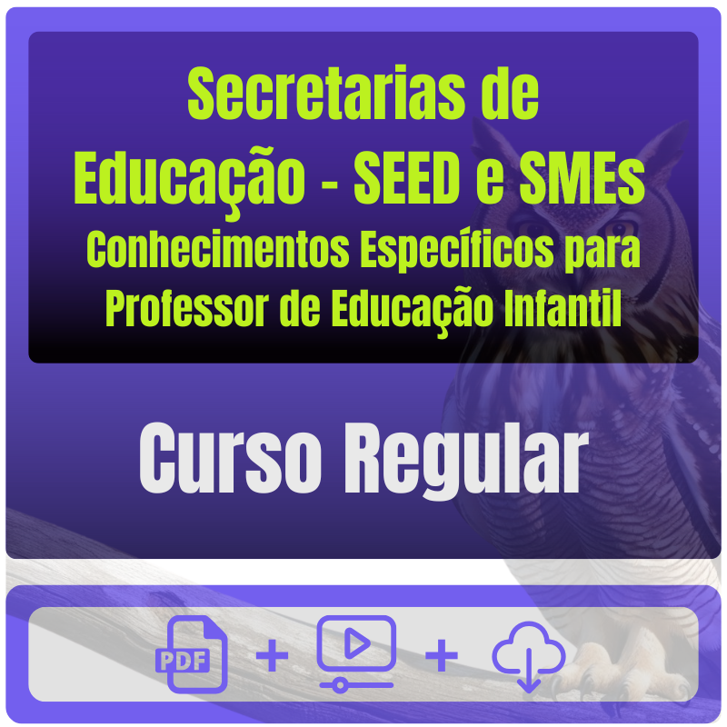 Secretarias de Educação - SEED e SMEs (Cursos Regulares) Conhecimentos Específicos para Professor de Educação Infantil