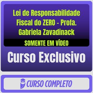 Lei de Responsabilidade Fiscal do ZERO - Profa. Gabriela Zavadinack (Somente em Vídeo)