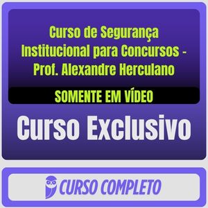 Curso de Segurança Institucional para Concursos - Prof. Alexandre Herculano