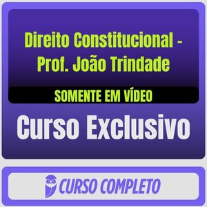 Curso Completo de Direito Constitucional - Prof. João Trindade (Somente em Vídeo)