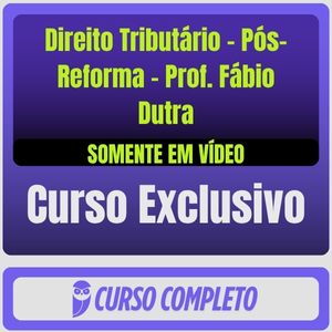 Curso de Direito Tributário - Pós-Reforma - Prof. Fábio Dutra (Somente em Vídeo)
