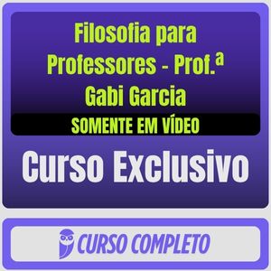 Curso de Filosofia para Professores - Prof.ª Gabi Garcia (Somente em Vídeo)