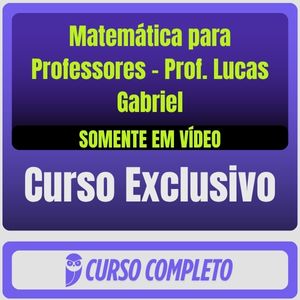 Curso Completo de Matemática para Professores - Prof. Lucas Gabriel (Somente em Vídeo)