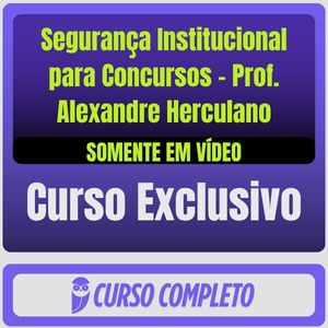Curso de Segurança Institucional para Concursos - Prof. Alexandre Herculano (Somente em Vídeo)