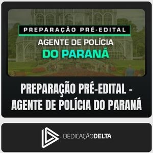 PC-PR (Agente de Polícia) Dedicação Delta  - Pré-Edital