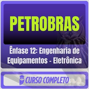 PETROBRAS (Ênfase 12: Engenharia de Equipamentos – Eletrônica) Pacote Completo