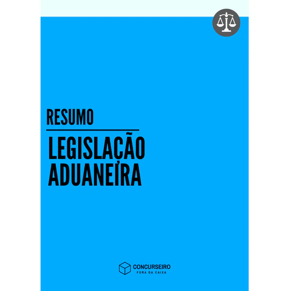 Resumo de Legislação Aduaneira para concursos Concurseiro Fora da Caixa