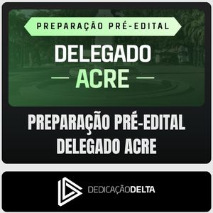 PC-AC (Delegado) Dedicação Delta - Pré-Edital - 2026 - Rateio de Curso | Rateio Concursos | Melhor Site de Rateio de Cu