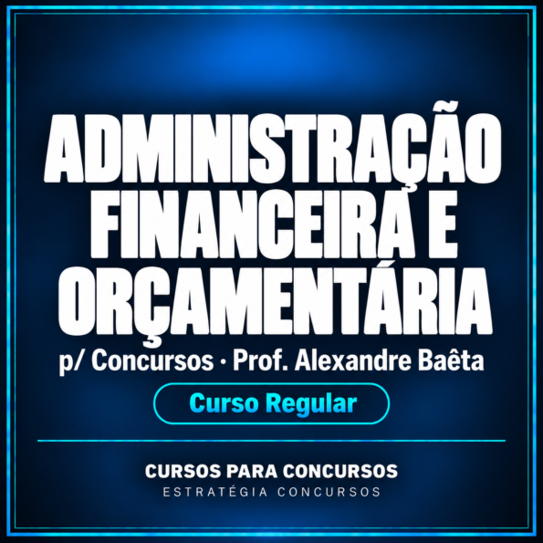 Administração Financeira e Orçamentária p/ Concursos - Curso Regular - (Prof. Alexandre Baêta)