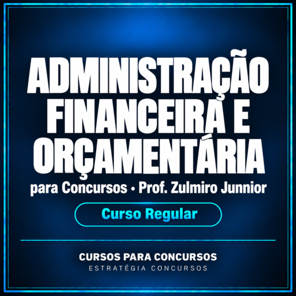 Administração Financeira e Orçamentária para Concursos - Curso Regular (Prof. Zulmiro Junnior)